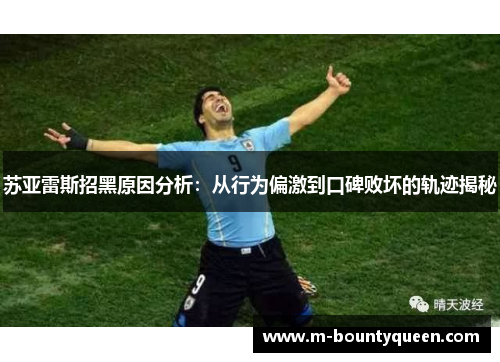 苏亚雷斯招黑原因分析:从行为偏激到口碑败坏的轨迹揭秘 苏亚雷斯招黑原因分析:从行为偏激到口碑败坏的轨迹揭秘