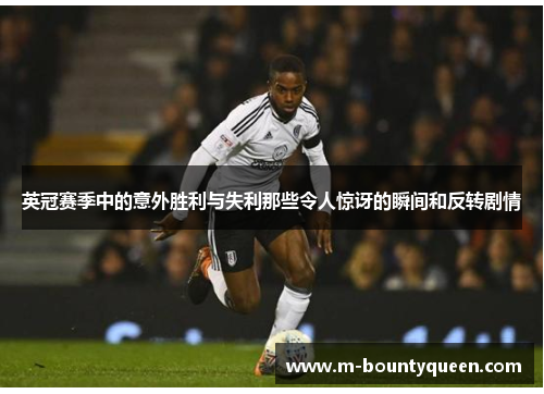 英冠赛季中的意外胜利与失利那些令人惊讶的瞬间和反转剧情 英冠赛季中的意外胜利与失利那些令人惊讶的瞬间和反转剧情