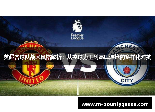英超各球队战术风格解析：从控球为王到高压逼抢的多样化对抗