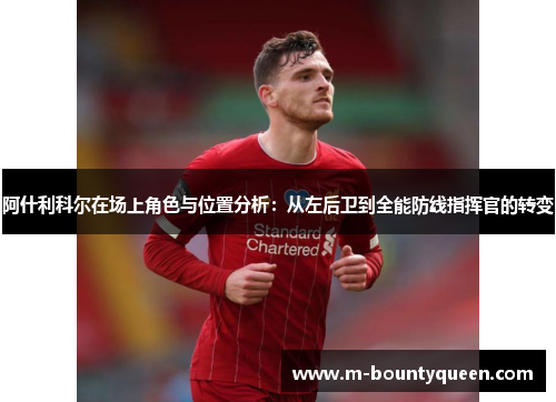 阿什利科尔在场上角色与位置分析：从左后卫到全能防线指挥官的转变