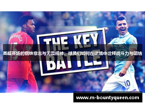 英超赛场的钢铁意志与无畏精神：球员们如何在逆境中诠释战斗力与团结