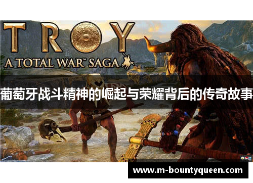 葡萄牙战斗精神的崛起与荣耀背后的传奇故事