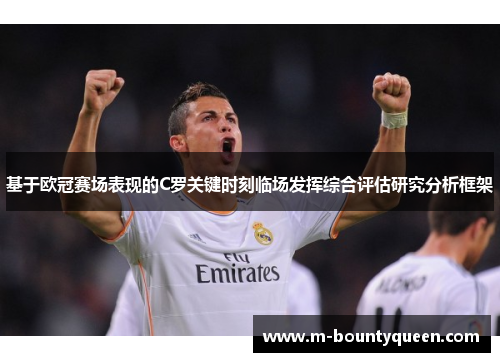 基于欧冠赛场表现的C罗关键时刻临场发挥综合评估研究分析框架 基于欧冠赛场表现的C罗关键时刻临场发挥综合评估研究分析框架