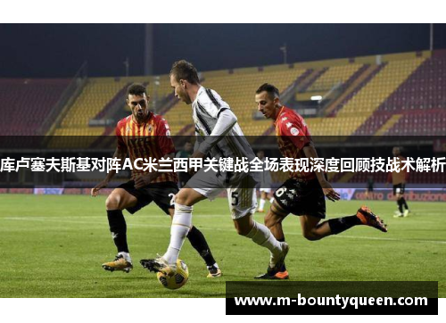 库卢塞夫斯基对阵AC米兰西甲关键战全场表现深度回顾技战术解析
