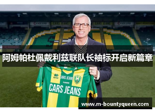 阿姆帕杜佩戴利兹联队长袖标开启新篇章