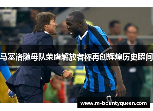 马塞洛随母队荣膺解放者杯再创辉煌历史瞬间