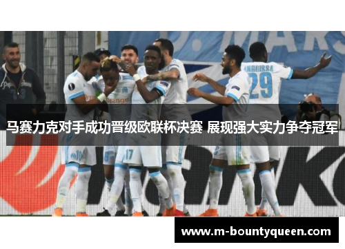 马赛力克对手成功晋级欧联杯决赛 展现强大实力争夺冠军