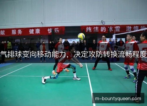 气排球变向移动能力，决定攻防转换流畅程度